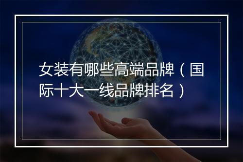 女装有哪些高端品牌（国际十大一线品牌排名）