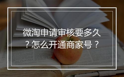 微淘申请审核要多久？怎么开通商家号？