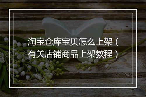 淘宝仓库宝贝怎么上架（有关店铺商品上架教程）