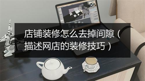 店铺装修怎么去掉间隙（描述网店的装修技巧）