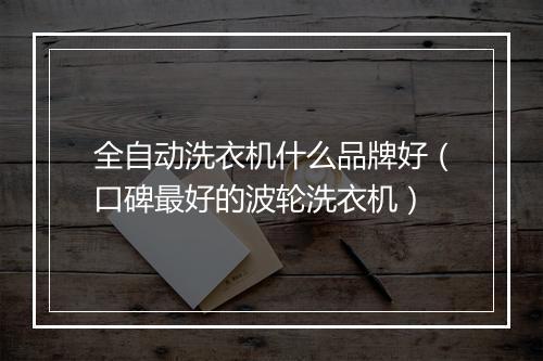 全自动洗衣机什么品牌好（口碑最好的波轮洗衣机）