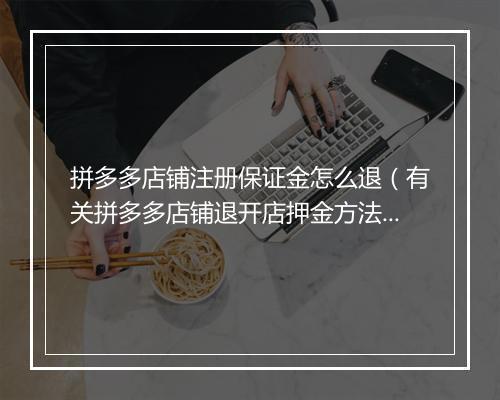 拼多多店铺注册保证金怎么退（有关拼多多店铺退开店押金方法）