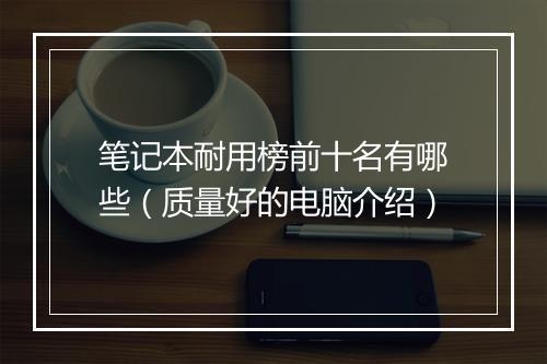 笔记本耐用榜前十名有哪些（质量好的电脑介绍）