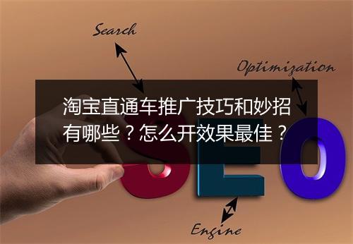 淘宝直通车推广技巧和妙招有哪些？怎么开效果最佳？