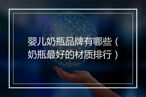 婴儿奶瓶品牌有哪些（奶瓶最好的材质排行）