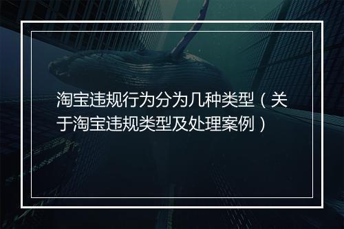 淘宝违规行为分为几种类型（关于淘宝违规类型及处理案例）