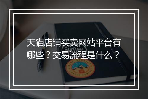 天猫店铺买卖网站平台有哪些？交易流程是什么？