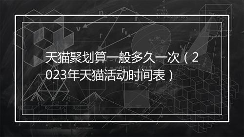 天猫聚划算一般多久一次（2023年天猫活动时间表）