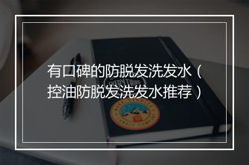 有口碑的防脱发洗发水（控油防脱发洗发水推荐）