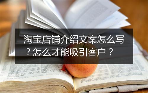 淘宝店铺介绍文案怎么写？怎么才能吸引客户？