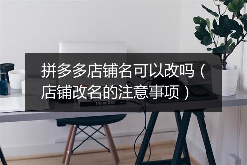 拼多多店铺名可以改吗（店铺改名的注意事项）