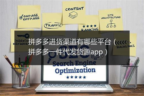 拼多多进货渠道有哪些平台（拼多多一件代发货源app）