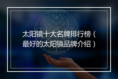 太阳镜十大名牌排行榜（最好的太阳镜品牌介绍）