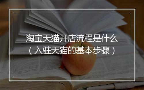 淘宝天猫开店流程是什么（入驻天猫的基本步骤）