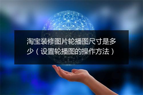 淘宝装修图片轮播图尺寸是多少（设置轮播图的操作方法）
