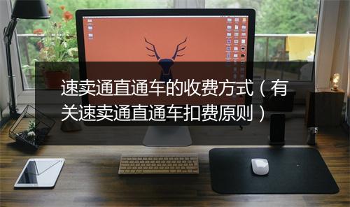 速卖通直通车的收费方式（有关速卖通直通车扣费原则）