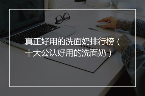 真正好用的洗面奶排行榜（十大公认好用的洗面奶）