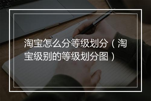 淘宝怎么分等级划分（淘宝级别的等级划分图）