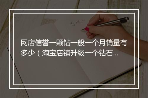 网店信誉一颗钻一般一个月销量有多少（淘宝店铺升级一个钻石需要的条件）