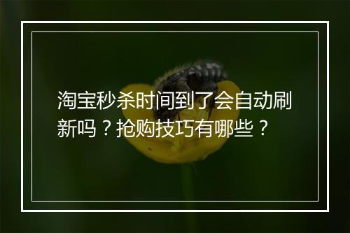 淘宝秒杀时间到了会自动刷新吗？抢购技巧有哪些？