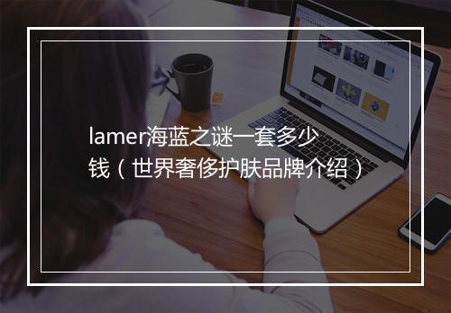 lamer海蓝之谜一套多少钱（世界奢侈护肤品牌介绍）