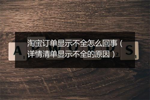 淘宝订单显示不全怎么回事（详情清单显示不全的原因）