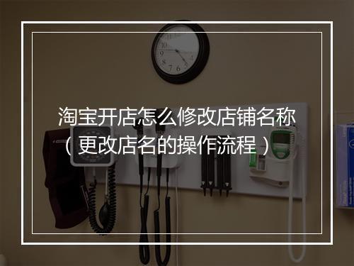 淘宝开店怎么修改店铺名称（更改店名的操作流程）