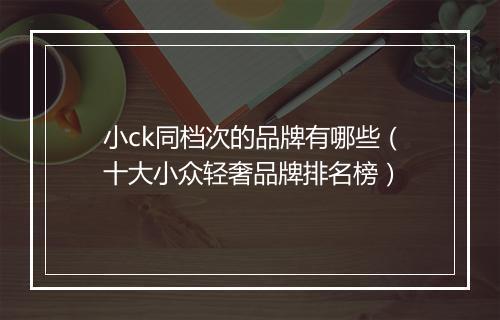 小ck同档次的品牌有哪些（十大小众轻奢品牌排名榜）
