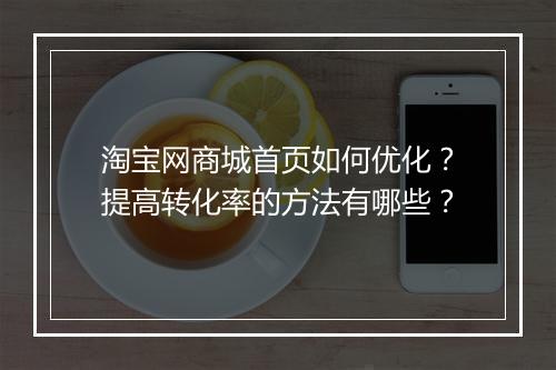 淘宝网商城首页如何优化？提高转化率的方法有哪些？