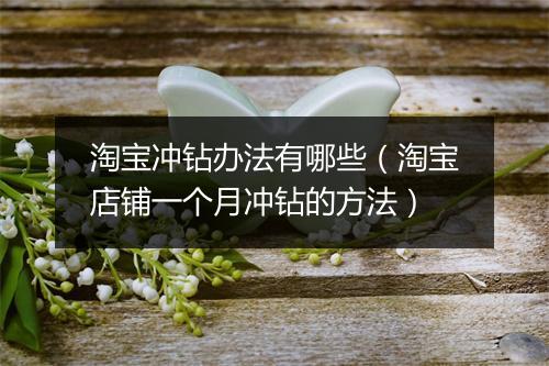 淘宝冲钻办法有哪些（淘宝店铺一个月冲钻的方法）