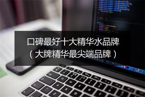 口碑最好十大精华水品牌（大牌精华最尖端品牌）