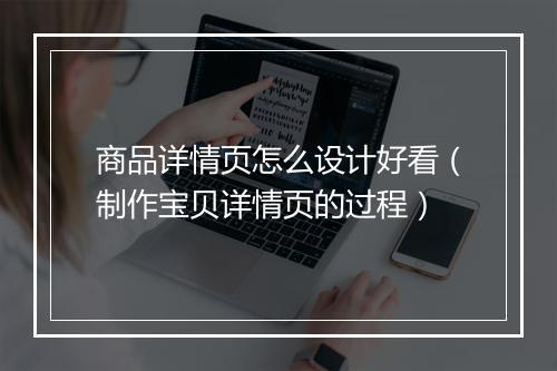 商品详情页怎么设计好看（制作宝贝详情页的过程）