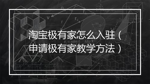 淘宝极有家怎么入驻（申请极有家教学方法）