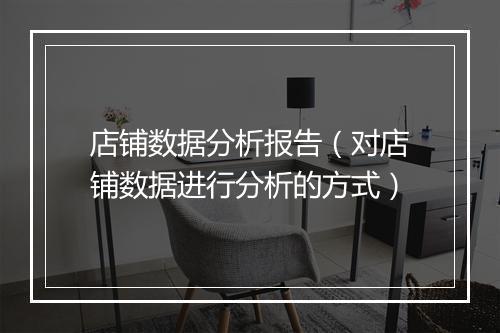 店铺数据分析报告（对店铺数据进行分析的方式）