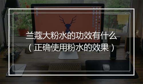 兰蔻大粉水的功效有什么（正确使用粉水的效果）