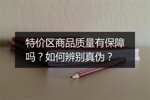 特价区商品质量有保障吗？如何辨别真伪？