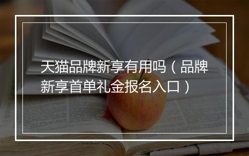 天猫品牌新享有用吗（品牌新享首单礼金报名入口）