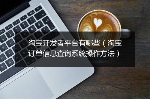 淘宝开发者平台有哪些（淘宝订单信息查询系统操作方法）