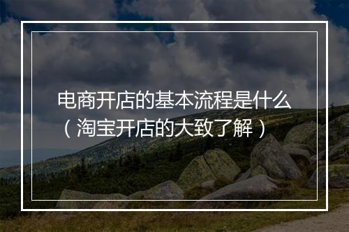 电商开店的基本流程是什么（淘宝开店的大致了解）