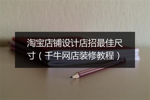 淘宝店铺设计店招最佳尺寸（千牛网店装修教程）