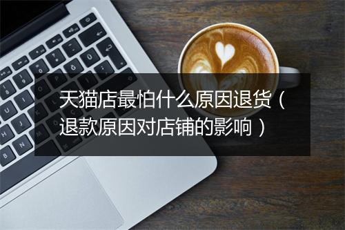 天猫店最怕什么原因退货（退款原因对店铺的影响）