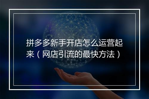 拼多多新手开店怎么运营起来（网店引流的最快方法）
