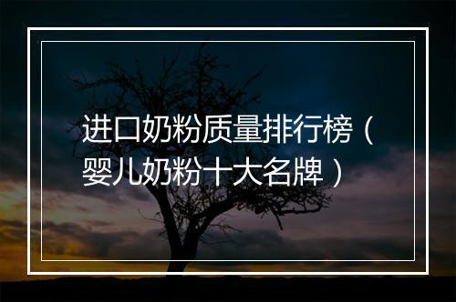 进口奶粉质量排行榜（婴儿奶粉十大名牌）
