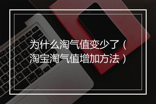 为什么淘气值变少了（淘宝淘气值增加方法）