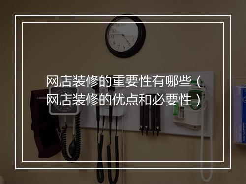 网店装修的重要性有哪些（网店装修的优点和必要性）
