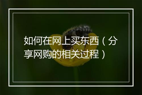 如何在网上买东西（分享网购的相关过程）