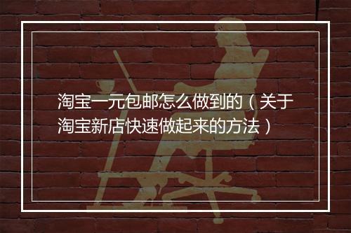 淘宝一元包邮怎么做到的（关于淘宝新店快速做起来的方法）
