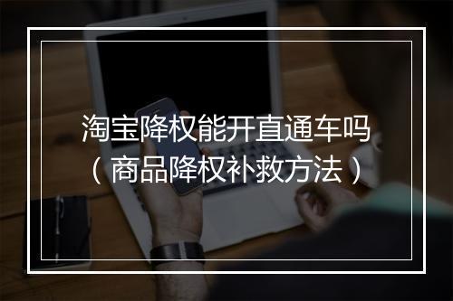 淘宝降权能开直通车吗（商品降权补救方法）