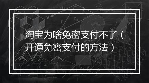 淘宝为啥免密支付不了（开通免密支付的方法）