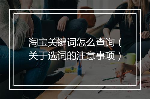 淘宝关键词怎么查询（关于选词的注意事项）